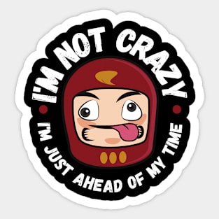 I'm not crazy, I'm just ahead of my time Sticker